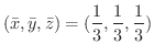 $\displaystyle{(\bar{x},\bar{y},\bar{z}) = (\frac{1}{3},\frac{1}{3},\frac{1}{3})}$