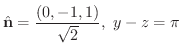 $\displaystyle{\hat{\bf n} = \frac{(0,-1,1)}{\sqrt{2}}, \ y - z = \pi}$