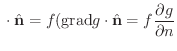 $\displaystyle {\bf } \cdot {\hat{\bf n}} = f ({\rm grad}g \cdot {\hat{\bf n}} = f\frac{\partial g}{\partial n}$