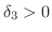 $\delta_{3} > 0$