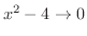 $x^2 - 4 \to 0$