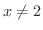 $x \neq 2$