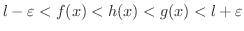 $\displaystyle l - \varepsilon < f(x) < h(x) < g(x) < l + \varepsilon $