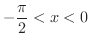 $\displaystyle{-\frac{\pi}{2} < x < 0}$