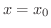 $x = x_{0}$