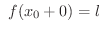 $\displaystyle \ f(x_{0}+0) = l $