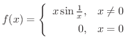 $\displaystyle{f(x) = \left\{\begin{array}{rl}
x\sin{\frac{1}{x}}, & x \neq 0\\
0, & x = 0
\end{array}\right.}$