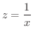 $\displaystyle{z = \frac{1}{x}}$