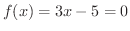 $f(x) = 3x - 5 =0$
