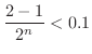 $\displaystyle \frac{2-1}{2^{n}} < 0.1$