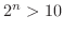 $2^{n} > 10$