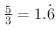 $\frac{5}{3} = 1.\dot{6}$