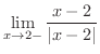 $\displaystyle{\lim_{x \rightarrow 2-}\frac{x-2}{\vert x-2\vert}}$