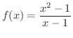 $\displaystyle{f(x) = \frac{x^{2} - 1}{x-1}}$