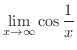 $\displaystyle{\lim_{x \rightarrow \infty}\cos{\frac{1}{x}}}$