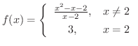 $\displaystyle{f(x) = \left\{\begin{array}{cl}
\frac{x^2 - x - 2}{x - 2}, & x \neq 2\\
3, & x = 2
\end{array} \right.}$