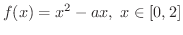 $\displaystyle{f(x) = x^2 - ax, \ x \in [0,2]}$