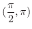 $\displaystyle{(\frac{\pi}{2},\pi)}$