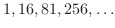 $1,16,81,256,\ldots$