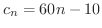 $c_{n} = 60n - 10$