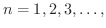 $n = 1,2,3,\ldots,$