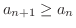 $a_{n+1} \geq a_{n}$
