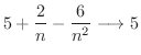 $\displaystyle{5 + \frac{2}{n} - \frac{6}{n^2} \longrightarrow 5}$