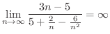 $\displaystyle \lim_{n \rightarrow \infty}\frac{3n - 5}{5 + \frac{2}{n} - \frac{6}{n^{2}}} = \infty $