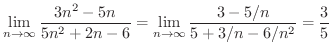 $\displaystyle \lim_{n \rightarrow \infty}\frac{3n^2 - 5n}{5n^2 + 2n - 6} = \lim_{n \rightarrow \infty}\frac{3 - 5/n}{5 + 3/n - 6/n^2} = \frac{3}{5} $