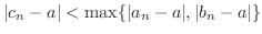 $\displaystyle \vert c_{n} - a\vert < \max\{\vert a_{n} - a\vert , \vert b_{n} - a\vert \} $
