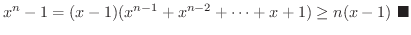 $\displaystyle x^{n}-1 = (x-1)(x^{n-1}+x^{n-2}+\cdots+x+1) \geq n(x-1)
\ensuremath{\ \blacksquare}
$