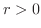 $r > 0$