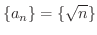 $\displaystyle{\{a_{n}\} = \{\sqrt{n}\}}$