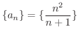 $\displaystyle{\{a_{n}\} = \{\frac{n^{2}}{n + 1}\}}$