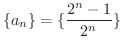 $\displaystyle{\{a_{n}\} = \{\frac{2^{n} - 1}{2^{n}}\}}$