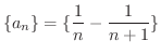$\displaystyle{\{a_{n}\} = \{\frac{1}{n} - \frac{1}{n+1}\}}$