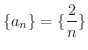 $\displaystyle{\{a_{n}\} = \{\frac{2}{n}\}}$