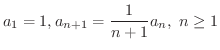 $\displaystyle{a_{1} = 1, a_{n+1} = \frac{1}{n+1}a_{n}, \ n \geq 1}$
