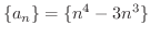 $\displaystyle{\{a_{n}\} = \{n^4 - 3n^3\}}$