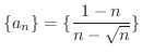 $\displaystyle{\{a_{n}\} = \{\frac{1 - n}{n - \sqrt{n}}\}}$