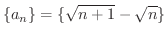 $\displaystyle{\{a_{n}\} = \{\sqrt{n+1} - \sqrt{n}\}}$
