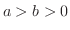 $a > b > 0$
