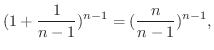 $\displaystyle (1+\frac{1}{n-1})^{n-1} = (\frac{n}{n-1})^{n-1},$