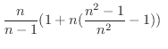 $\displaystyle \frac{n}{n-1}(1 + n(\frac{n^{2}-1}{n^{2}} - 1)) \ $