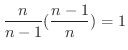 $\displaystyle \frac{n}{n-1}(\frac{n-1}{n}) = 1$