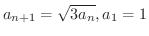 $\displaystyle{a_{n+1} = \sqrt{3a_{n}}, a_{1} = 1}$
