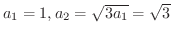 $a_{1} = 1, a_{2} = \sqrt{3a_{1}} = \sqrt{3}$