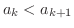 $a_{k} < a_{k+1}$