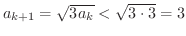 $a_{k+1} = \sqrt{3a_{k}} < \sqrt{3\cdot3} = 3$