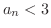 $a_{n} < 3$